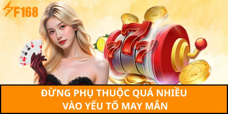 Đừng phụ thuộc quá nhiều vào yếu tố may mắn